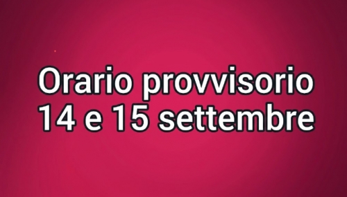 Orario provvisorio 14 e 15 settembre 